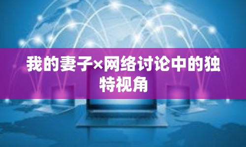 我的妻子×網絡討論中的獨特視角