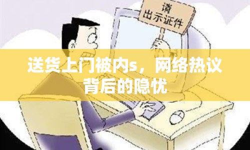 送貨上門被內(nèi)s，網(wǎng)絡(luò)熱議背后的隱憂