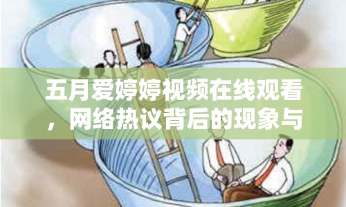 五月愛婷婷視頻在線觀看，網(wǎng)絡(luò)熱議背后的現(xiàn)象與思考