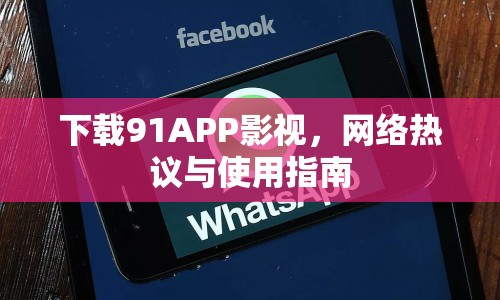 下載91APP影視，網(wǎng)絡熱議與使用指南