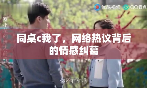 同桌c我了，網(wǎng)絡(luò)熱議背后的情感糾葛