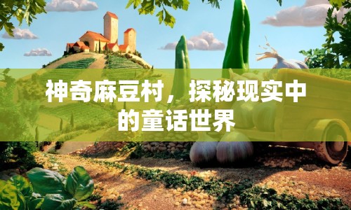 神奇麻豆村，探秘現(xiàn)實(shí)中的童話世界