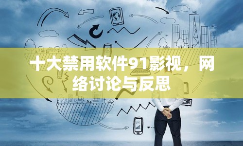 十大禁用軟件91影視，網(wǎng)絡(luò)討論與反思