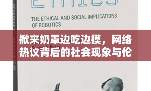 掀來奶罩邊吃邊摸，網(wǎng)絡(luò)熱議背后的社會現(xiàn)象與倫理思考