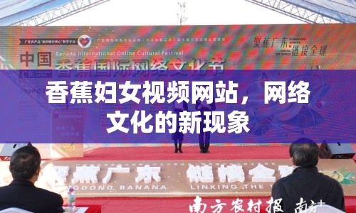 香蕉婦女視頻網(wǎng)站，網(wǎng)絡(luò)文化的新現(xiàn)象
