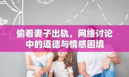 偷看妻子出軌，網(wǎng)絡(luò)討論中的道德與情感困境