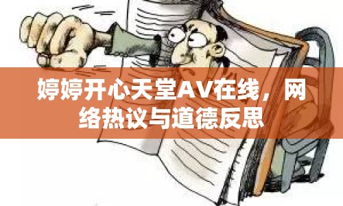 婷婷開心天堂AV在線，網(wǎng)絡(luò)熱議與道德反思