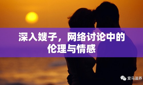深入嫂子，網(wǎng)絡(luò)討論中的倫理與情感