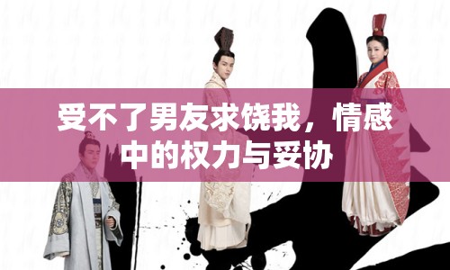 受不了男友求饒我，情感中的權(quán)力與妥協(xié)