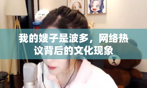 我的嫂子是波多，網(wǎng)絡(luò)熱議背后的文化現(xiàn)象