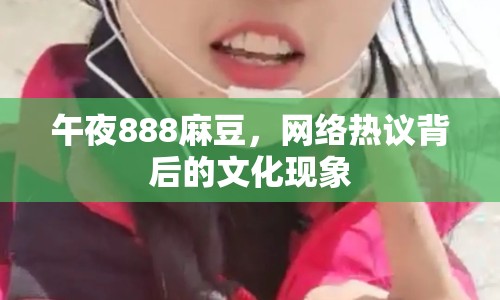 午夜888麻豆，網(wǎng)絡(luò)熱議背后的文化現(xiàn)象