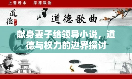 獻(xiàn)身妻子給領(lǐng)導(dǎo)小說(shuō)，道德與權(quán)力的邊界探討