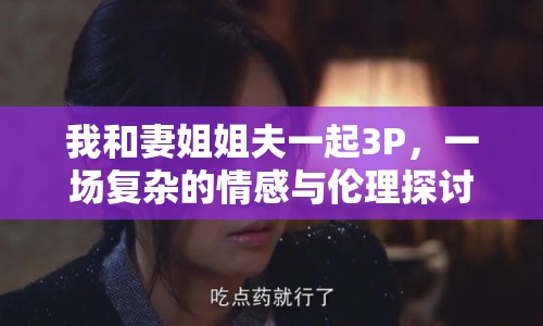 我和妻姐姐夫一起3P，一場復雜的情感與倫理探討