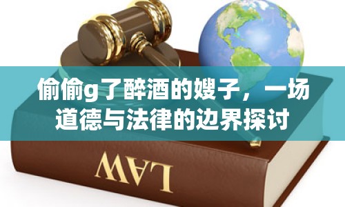 偷偷g了醉酒的嫂子，一場(chǎng)道德與法律的邊界探討