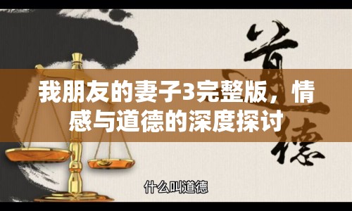 我朋友的妻子3完整版，情感與道德的深度探討