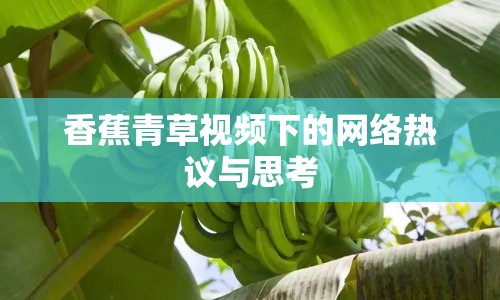 香蕉青草視頻下的網(wǎng)絡(luò)熱議與思考