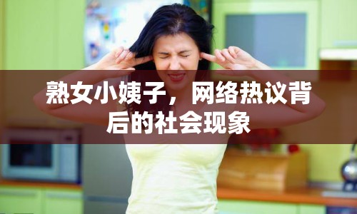熟女小姨子，網(wǎng)絡(luò)熱議背后的社會(huì)現(xiàn)象