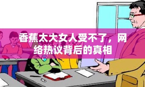 香蕉太大女人受不了，網(wǎng)絡(luò)熱議背后的真相