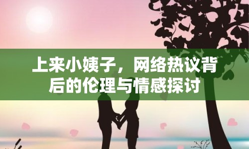 上來(lái)小姨子，網(wǎng)絡(luò)熱議背后的倫理與情感探討