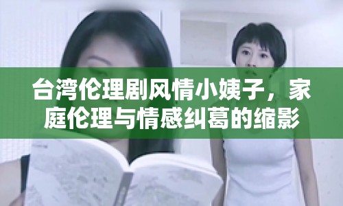 臺(tái)灣倫理劇風(fēng)情小姨子，家庭倫理與情感糾葛的縮影