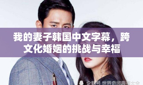 我的妻子韓國中文字幕，跨文化婚姻的挑戰(zhàn)與幸福