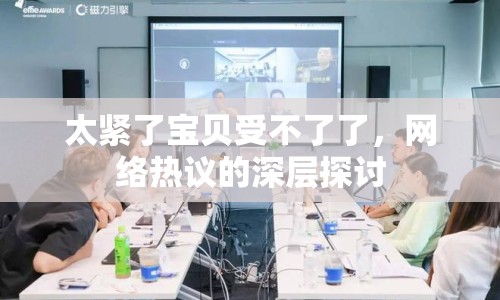 太緊了寶貝受不了了，網(wǎng)絡(luò)熱議的深層探討