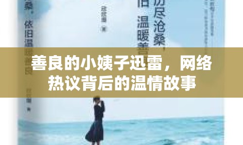 善良的小姨子迅雷，網(wǎng)絡(luò)熱議背后的溫情故事