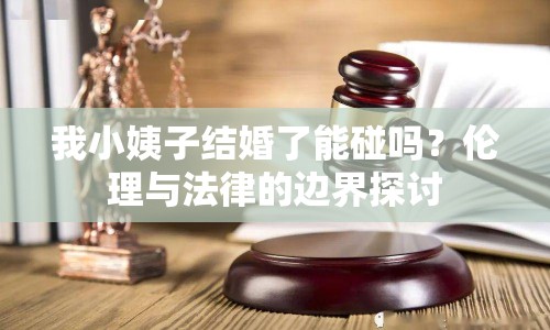 我小姨子結(jié)婚了能碰嗎？倫理與法律的邊界探討
