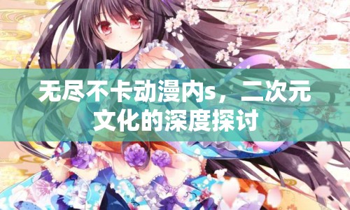 無盡不卡動漫內(nèi)s，二次元文化的深度探討
