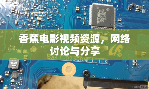 香蕉電影視頻資源，網(wǎng)絡討論與分享