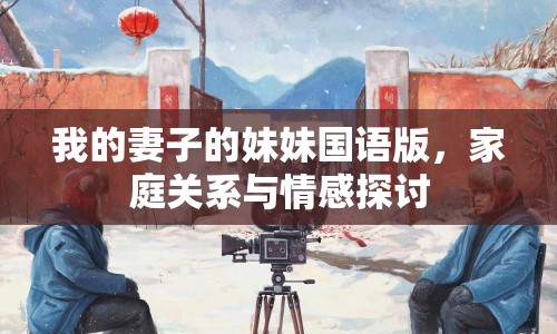 我的妻子的妹妹國語版，家庭關(guān)系與情感探討