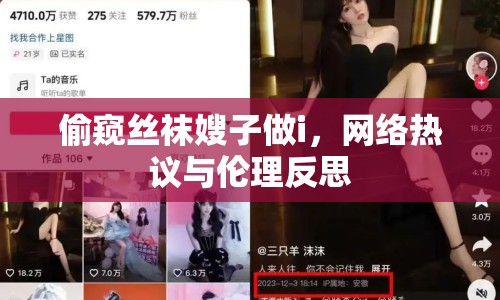 偷窺絲襪嫂子做i，網(wǎng)絡(luò)熱議與倫理反思