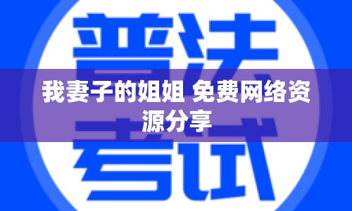 我妻子的姐姐 免費(fèi)網(wǎng)絡(luò)資源分享