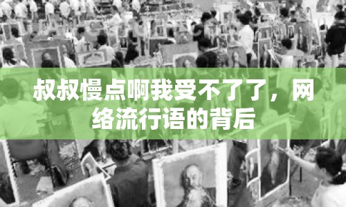 叔叔慢點(diǎn)啊我受不了了，網(wǎng)絡(luò)流行語(yǔ)的背后
