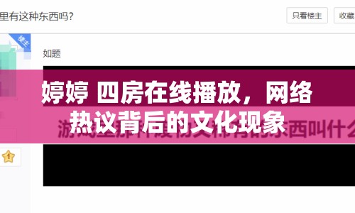 婷婷 四房在線播放，網(wǎng)絡(luò)熱議背后的文化現(xiàn)象