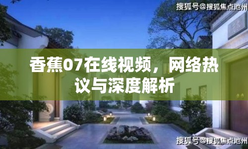 香蕉07在線(xiàn)視頻，網(wǎng)絡(luò)熱議與深度解析