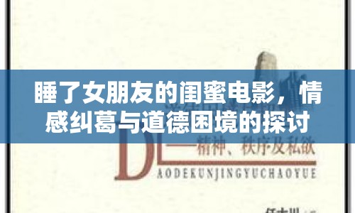 睡了女朋友的閨蜜電影，情感糾葛與道德困境的探討