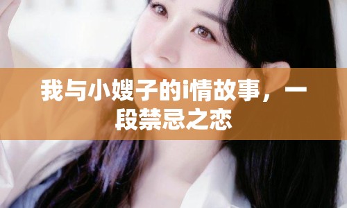 我與小嫂子的i情故事，一段禁忌之戀