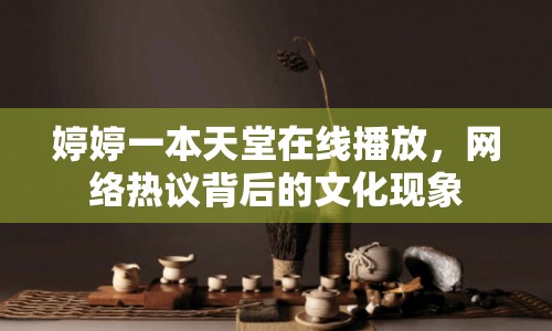 婷婷一本天堂在線播放，網(wǎng)絡(luò)熱議背后的文化現(xiàn)象