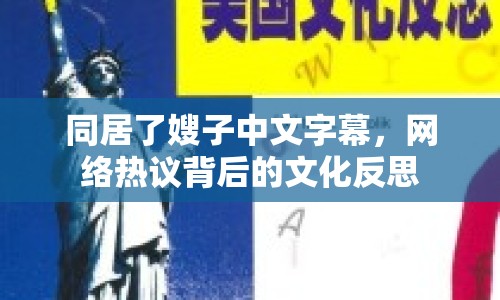 同居了嫂子中文字幕，網(wǎng)絡(luò)熱議背后的文化反思
