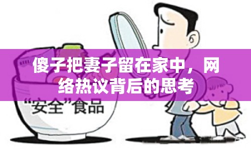 傻子把妻子留在家中，網(wǎng)絡(luò)熱議背后的思考