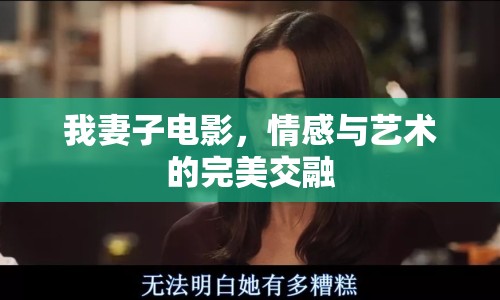 我妻子電影，情感與藝術(shù)的完美交融
