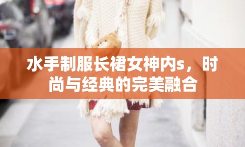 水手制服長裙女神內(nèi)s，時尚與經(jīng)典的完美融合