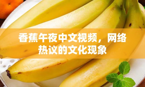 香蕉午夜中文視頻，網(wǎng)絡(luò)熱議的文化現(xiàn)象