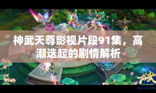 神武天尊影視片段91集，高潮迭起的劇情解析
