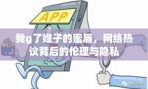我g了嫂子的蜜唇，網(wǎng)絡(luò)熱議背后的倫理與隱私