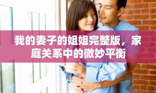 我的妻子的姐姐完整版，家庭關(guān)系中的微妙平衡