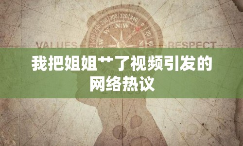 我把姐姐艸了視頻引發(fā)的網(wǎng)絡(luò)熱議