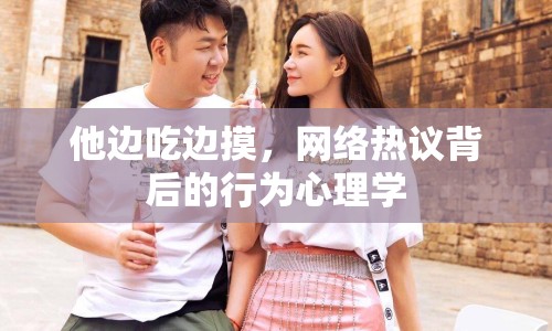 他邊吃邊摸，網(wǎng)絡熱議背后的行為心理學