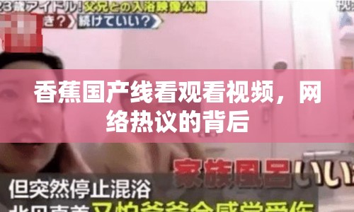 香蕉國(guó)產(chǎn)線(xiàn)看觀看視頻，網(wǎng)絡(luò)熱議的背后